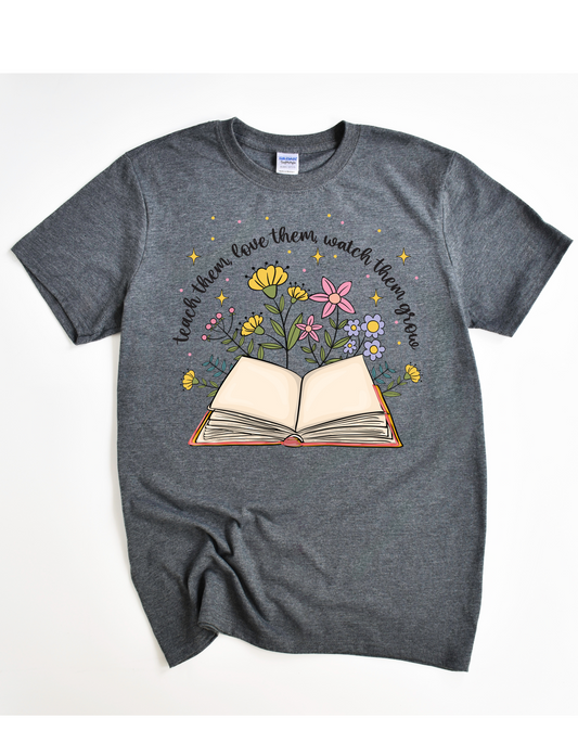 Teach them Love them Watch them Grow Tee