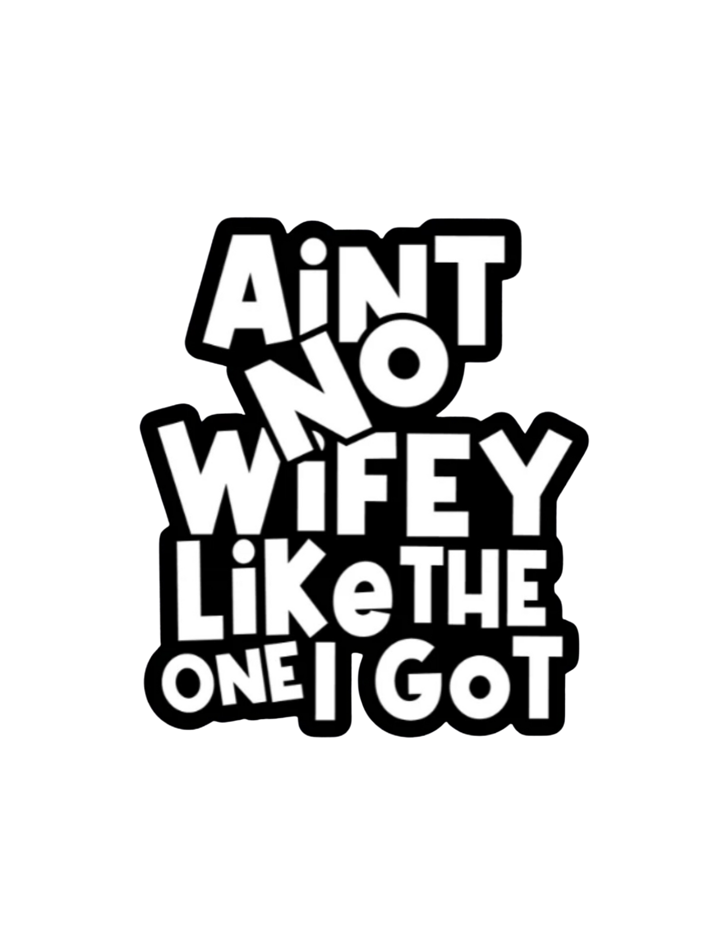 Ain't No Wifey Like The One I Got (Screen Print Transfer ONLY)