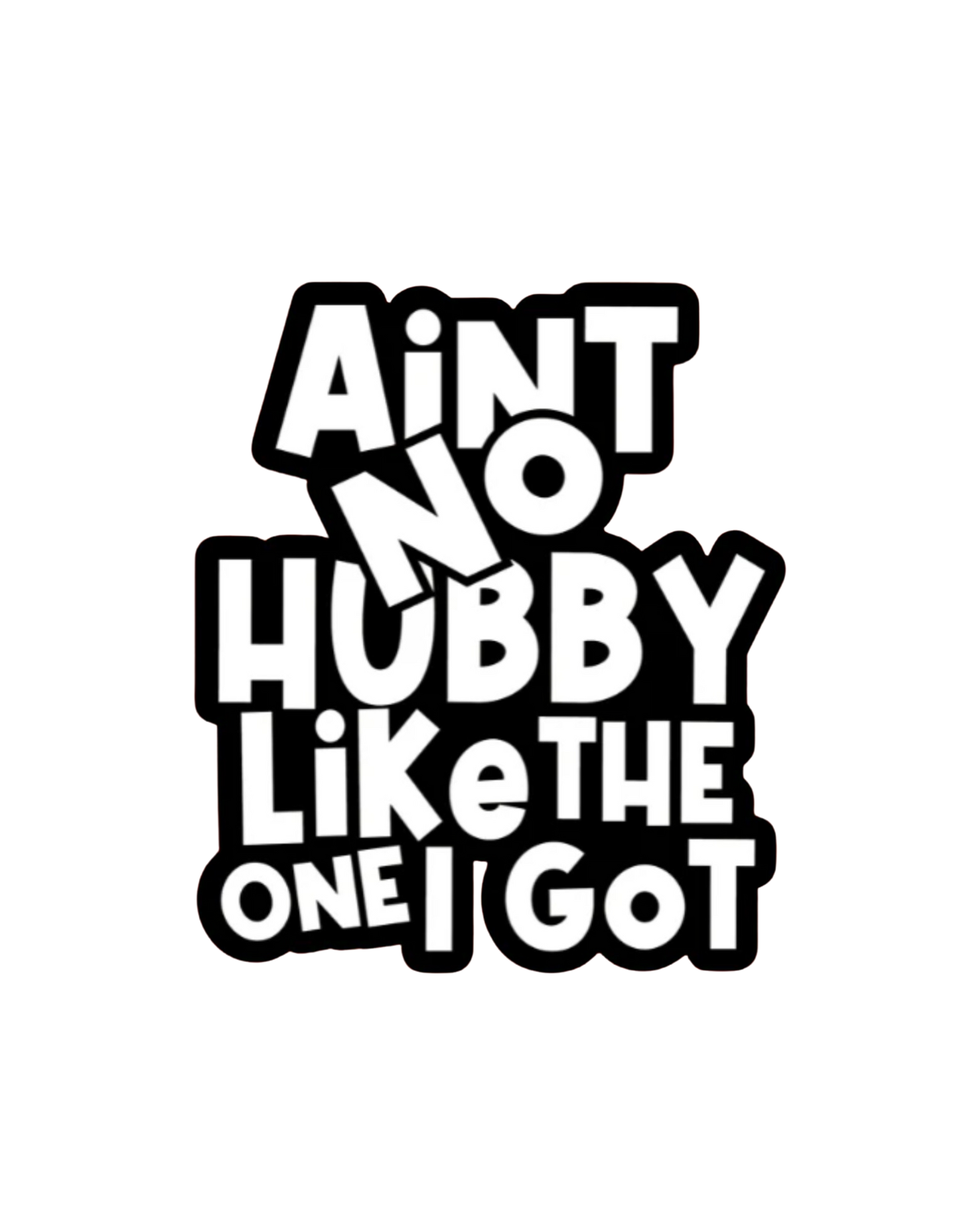 Ain't No Hubby Like The One I Got (Screen Print transfer ONLY)