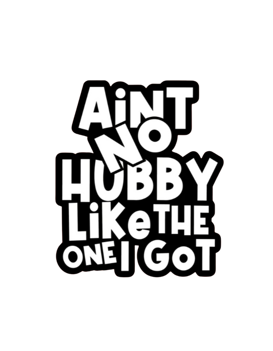 Ain't No Hubby Like The One I Got (Screen Print transfer ONLY)